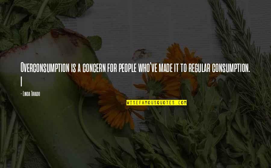 Linda Quotes By Linda Tirado: Overconsumption is a concern for people who've made