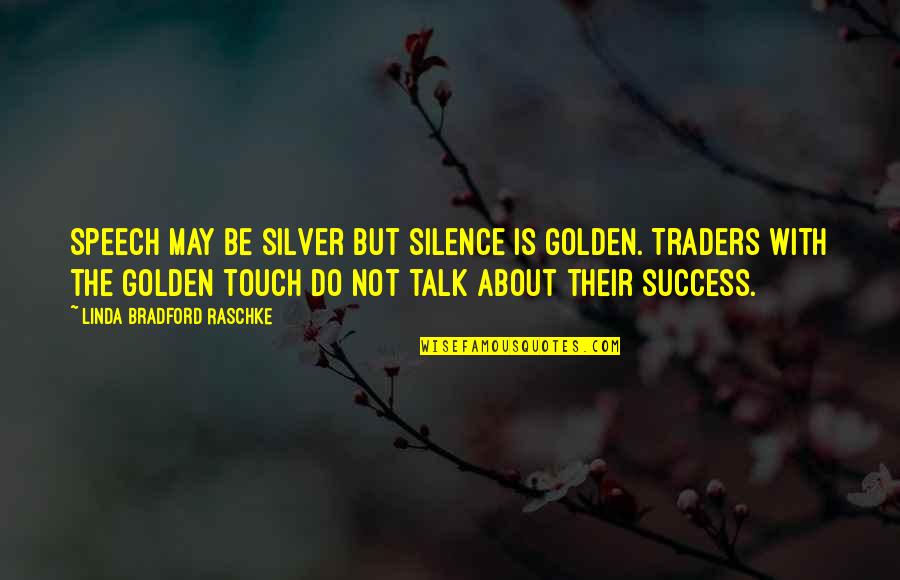 Linda Raschke Quotes By Linda Bradford Raschke: Speech may be silver but silence is golden.