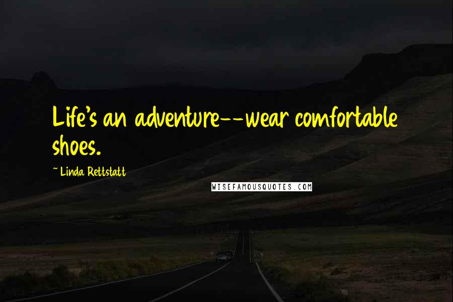 Linda Rettstatt quotes: Life's an adventure--wear comfortable shoes.