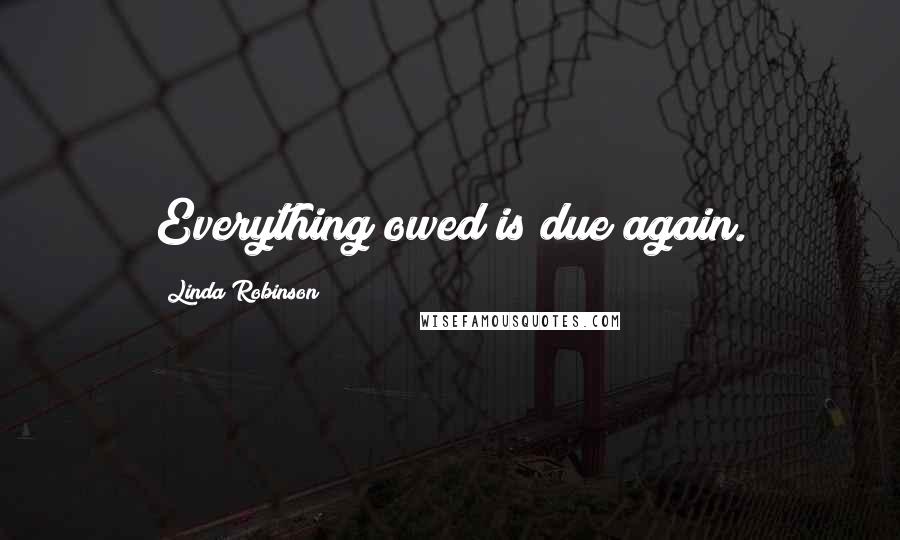 Linda Robinson quotes: Everything owed is due again.