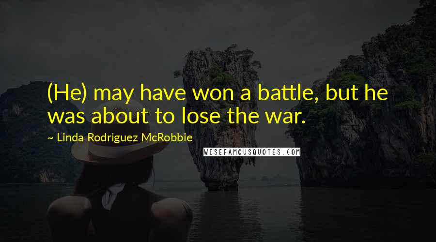 Linda Rodriguez McRobbie quotes: (He) may have won a battle, but he was about to lose the war.