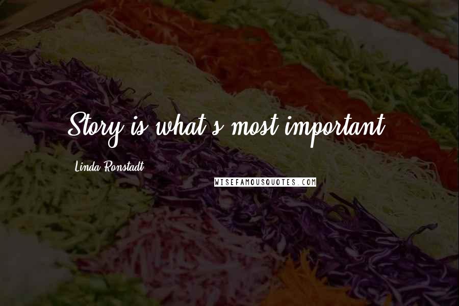 Linda Ronstadt quotes: Story is what's most important.