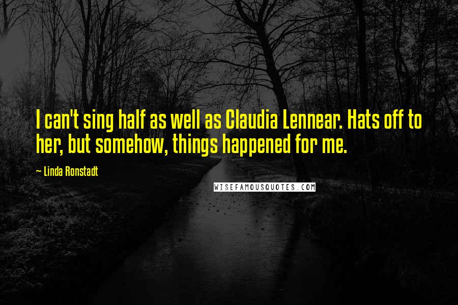 Linda Ronstadt quotes: I can't sing half as well as Claudia Lennear. Hats off to her, but somehow, things happened for me.