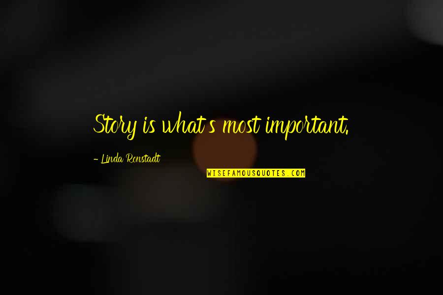 Linda Ronstadt Quotes By Linda Ronstadt: Story is what's most important.