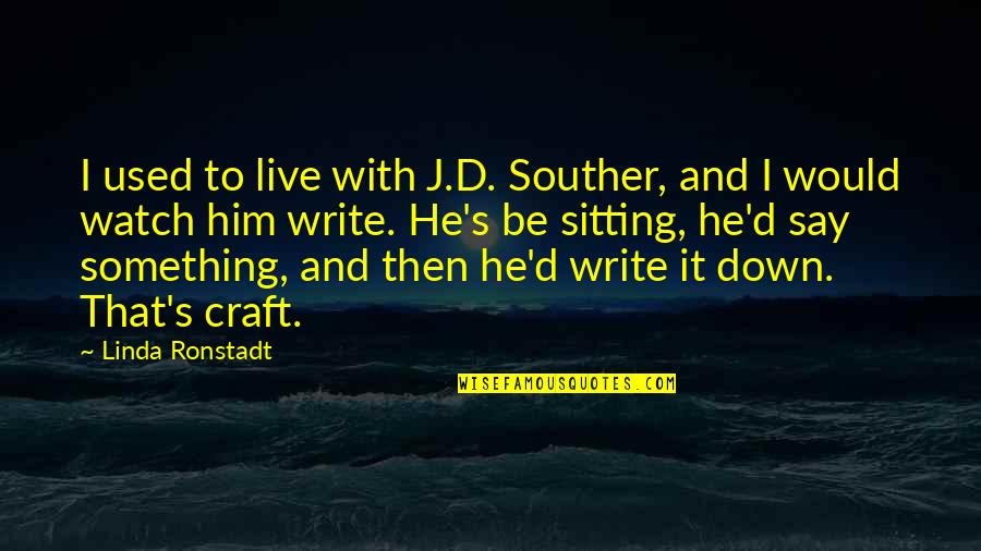 Linda Ronstadt Quotes By Linda Ronstadt: I used to live with J.D. Souther, and