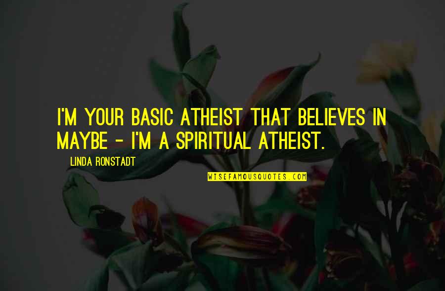 Linda Ronstadt Quotes By Linda Ronstadt: I'm your basic atheist that believes in maybe