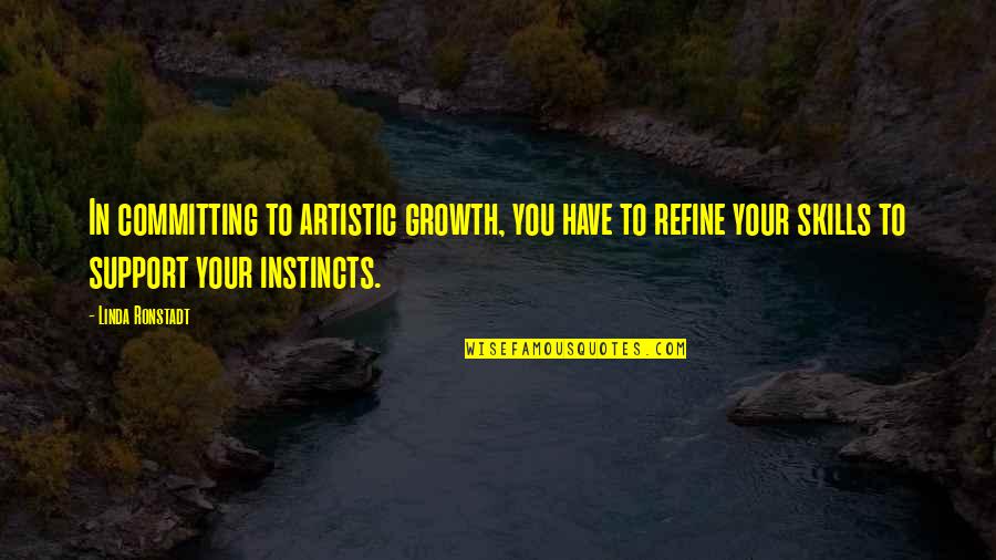 Linda Ronstadt Quotes By Linda Ronstadt: In committing to artistic growth, you have to