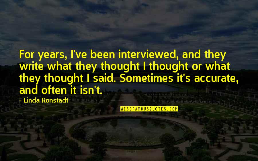 Linda Ronstadt Quotes By Linda Ronstadt: For years, I've been interviewed, and they write
