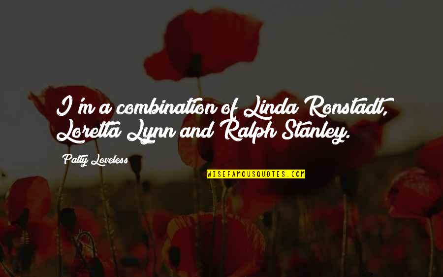 Linda Ronstadt Quotes By Patty Loveless: I'm a combination of Linda Ronstadt, Loretta Lynn
