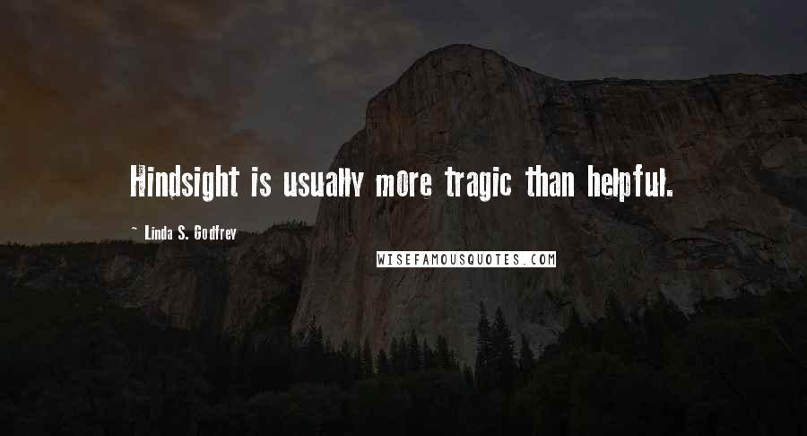 Linda S. Godfrey quotes: Hindsight is usually more tragic than helpful.