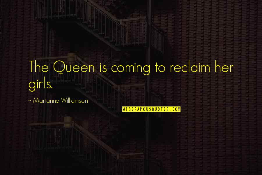 Linda Storage Hunters Uk Quotes By Marianne Williamson: The Queen is coming to reclaim her girls.