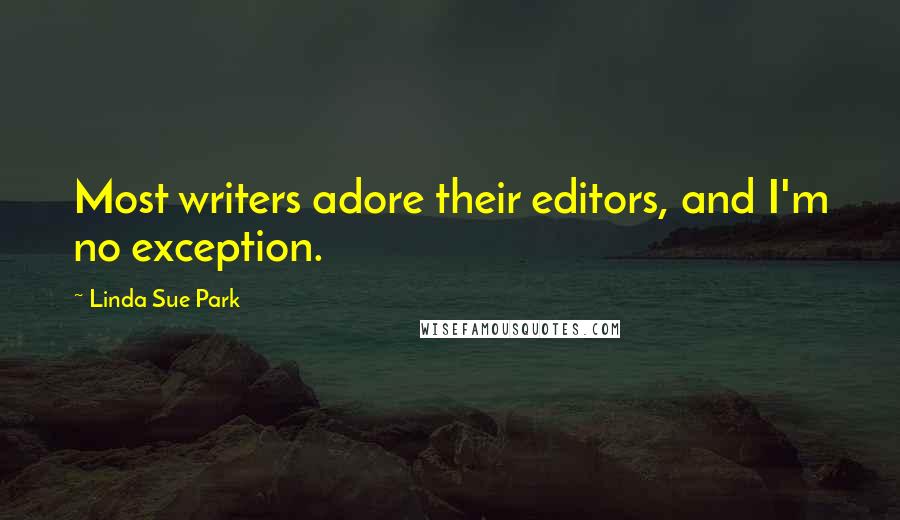 Linda Sue Park quotes: Most writers adore their editors, and I'm no exception.