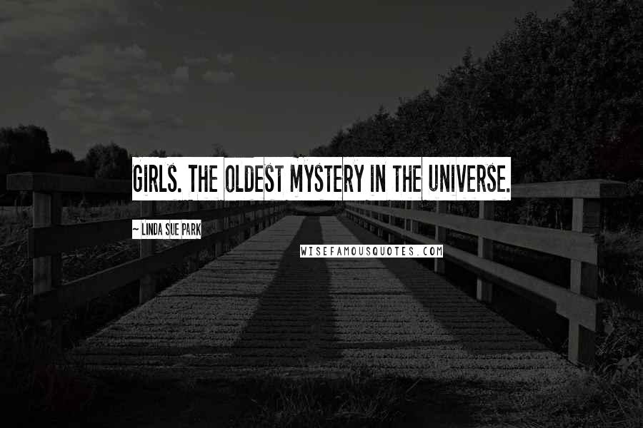 Linda Sue Park quotes: Girls. The oldest mystery in the universe.