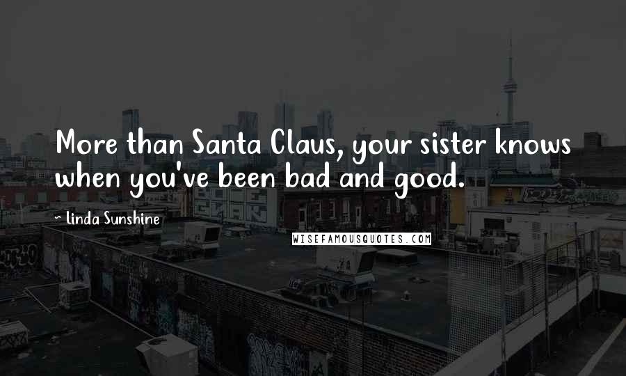 Linda Sunshine quotes: More than Santa Claus, your sister knows when you've been bad and good.