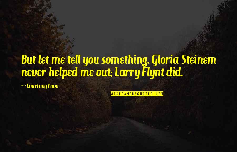 Linda Toupin Quotes By Courtney Love: But let me tell you something. Gloria Steinem