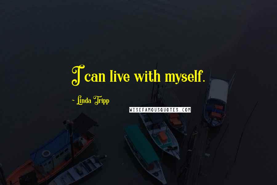 Linda Tripp quotes: I can live with myself.
