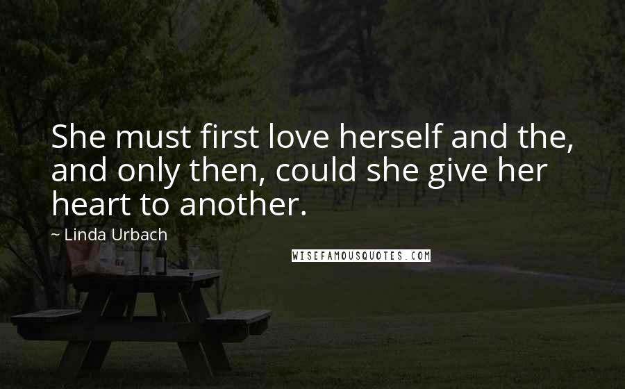 Linda Urbach quotes: She must first love herself and the, and only then, could she give her heart to another.