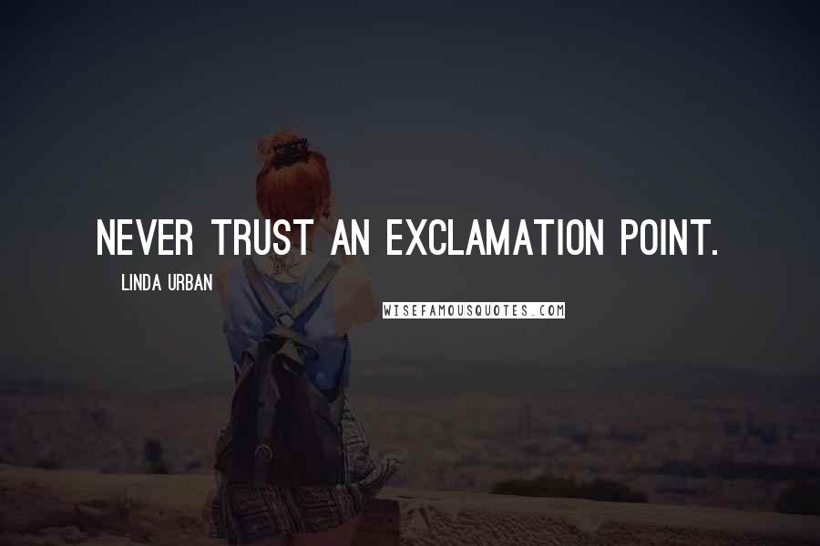 Linda Urban quotes: Never trust an exclamation point.