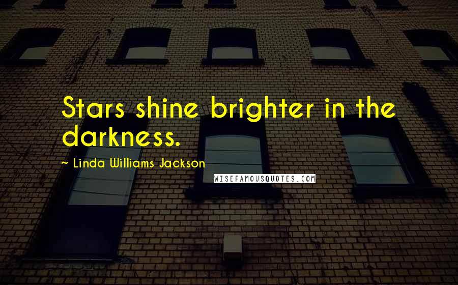 Linda Williams Jackson quotes: Stars shine brighter in the darkness.