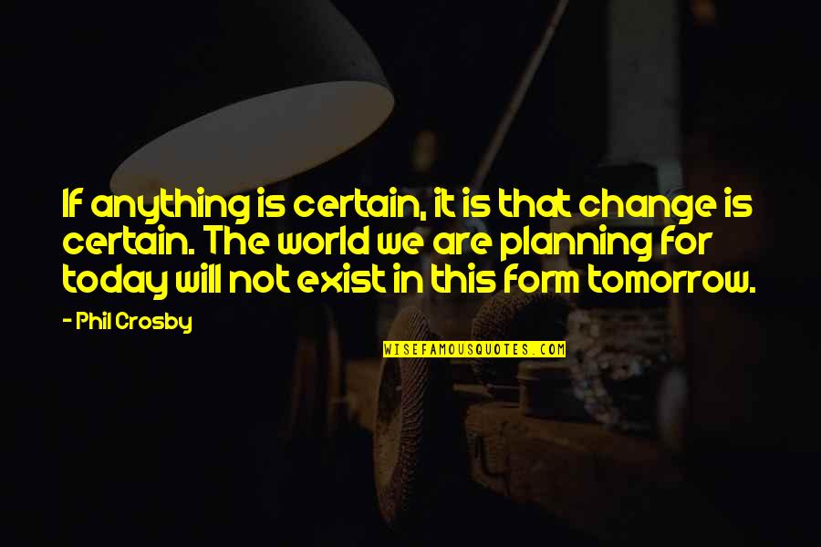 Lindalva Justo De Oliveira Quotes By Phil Crosby: If anything is certain, it is that change Lindalva Justo De Oliveira Quotes By Phil Crosby: If anything is certain, it is that change