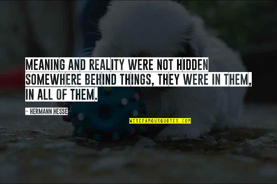 Lindane Mirex Quotes By Hermann Hesse: Meaning and reality were not hidden somewhere behind Lindane Mirex Quotes By Hermann Hesse: Meaning and reality were not hidden somewhere behind