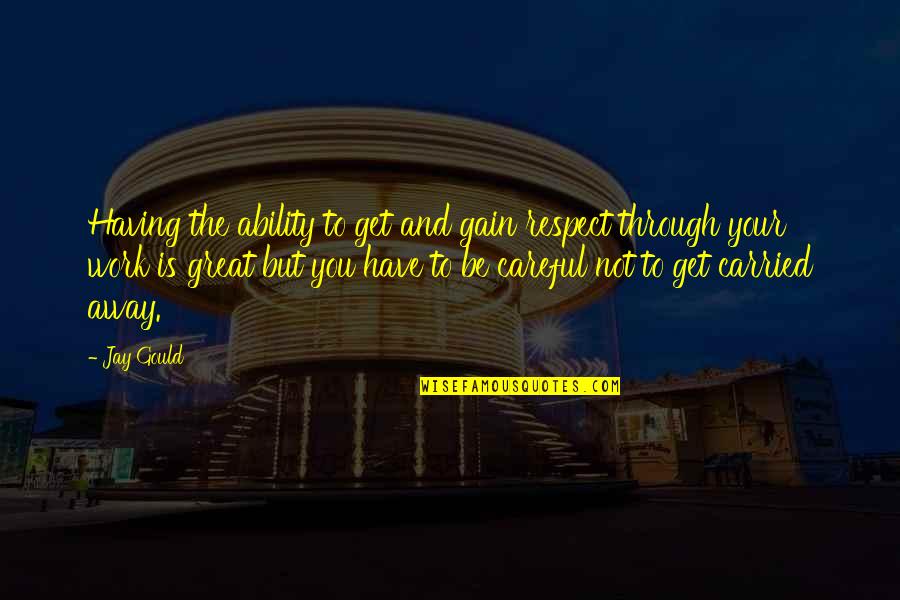 Lindane Mirex Quotes By Jay Gould: Having the ability to get and gain respect Lindane Mirex Quotes By Jay Gould: Having the ability to get and gain respect