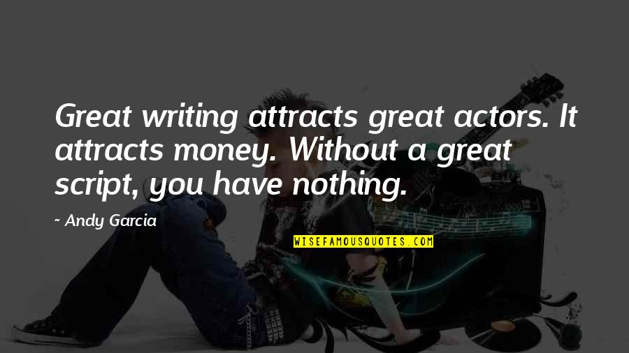 Lindani In The River Quotes By Andy Garcia: Great writing attracts great actors. It attracts money. Lindani In The River Quotes By Andy Garcia: Great writing attracts great actors. It attracts money.