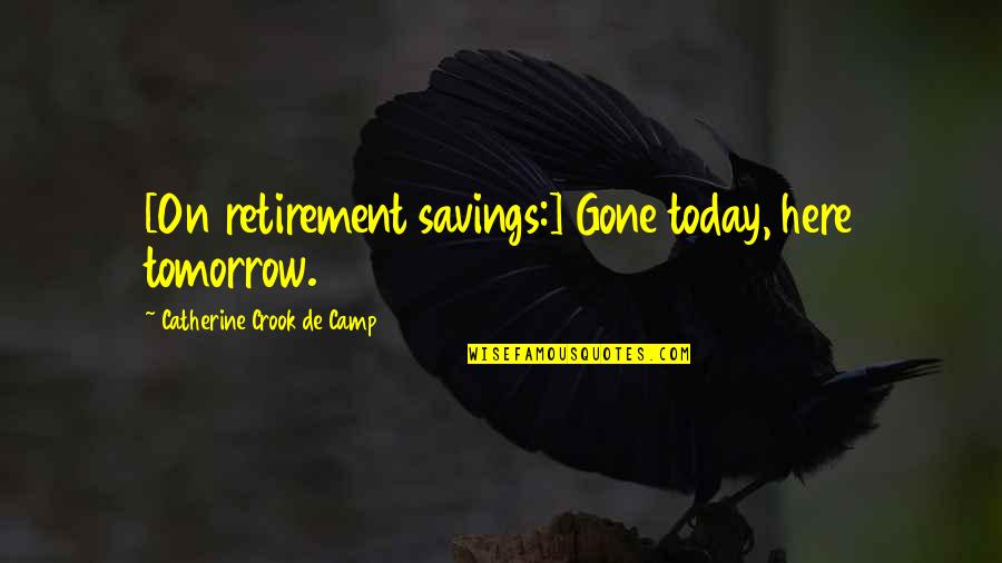 Lindani In The River Quotes By Catherine Crook De Camp: [On retirement savings:] Gone today, here tomorrow.