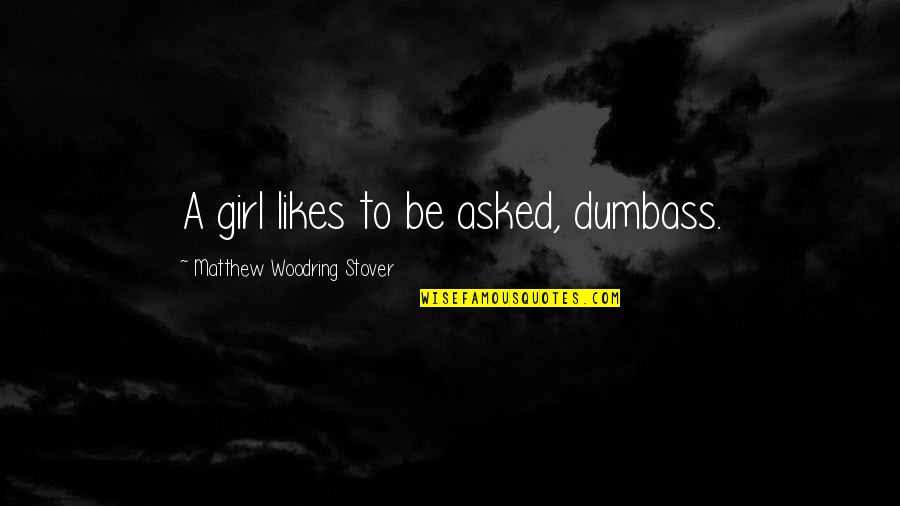 Lindani In The River Quotes By Matthew Woodring Stover: A girl likes to be asked, dumbass. Lindani In The River Quotes By Matthew Woodring Stover: A girl likes to be asked, dumbass.
