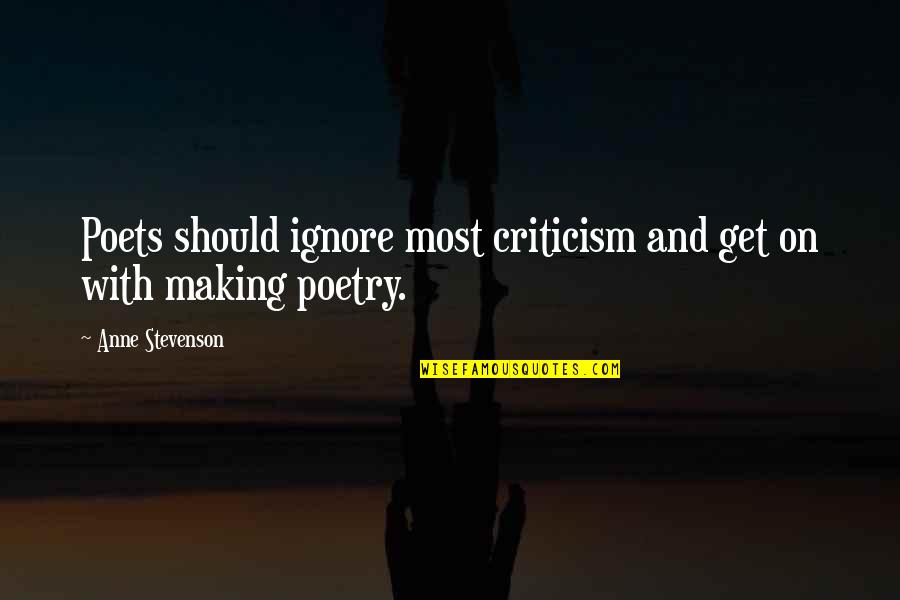 Lindas Flores Quotes By Anne Stevenson: Poets should ignore most criticism and get on Lindas Flores Quotes By Anne Stevenson: Poets should ignore most criticism and get on