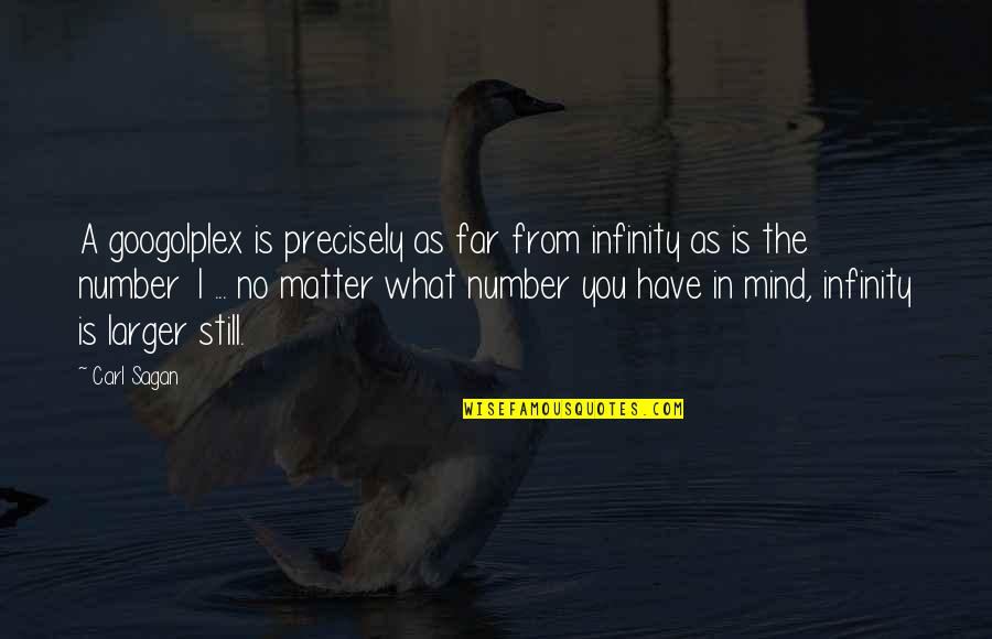 Lindas Flores Quotes By Carl Sagan: A googolplex is precisely as far from infinity Lindas Flores Quotes By Carl Sagan: A googolplex is precisely as far from infinity