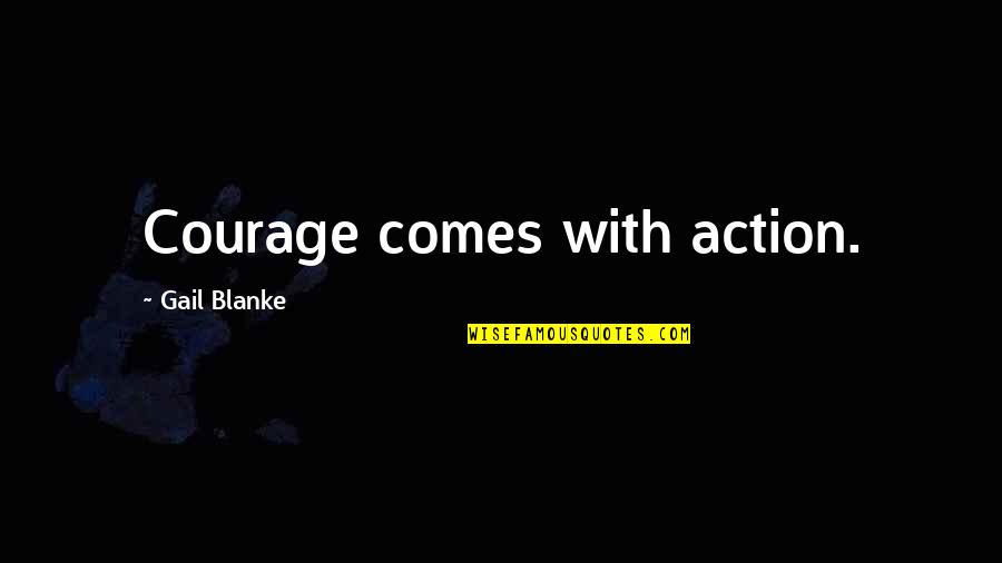 Lindas Flores Quotes By Gail Blanke: Courage comes with action. Lindas Flores Quotes By Gail Blanke: Courage comes with action.