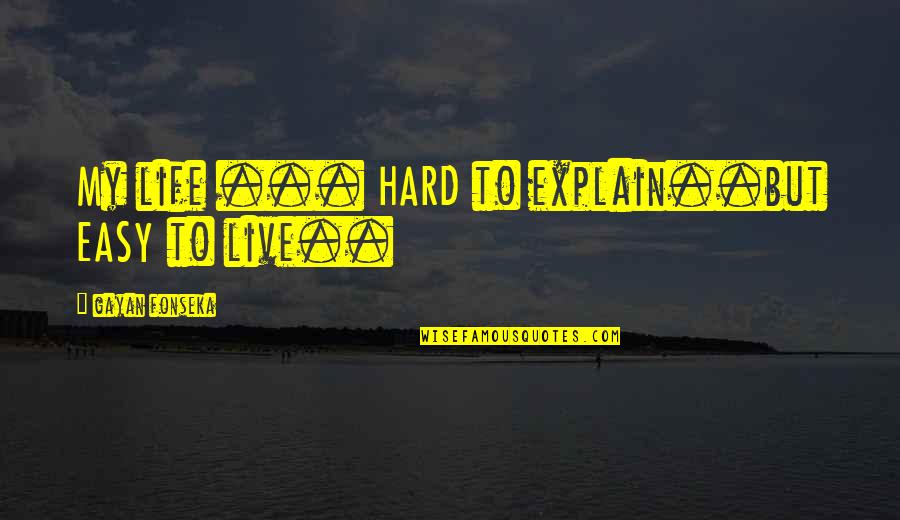 Lindaura Huayno Quotes By Gayan Fonseka: My life ... HARD to explain..but EASY to Lindaura Huayno Quotes By Gayan Fonseka: My life ... HARD to explain..but EASY to