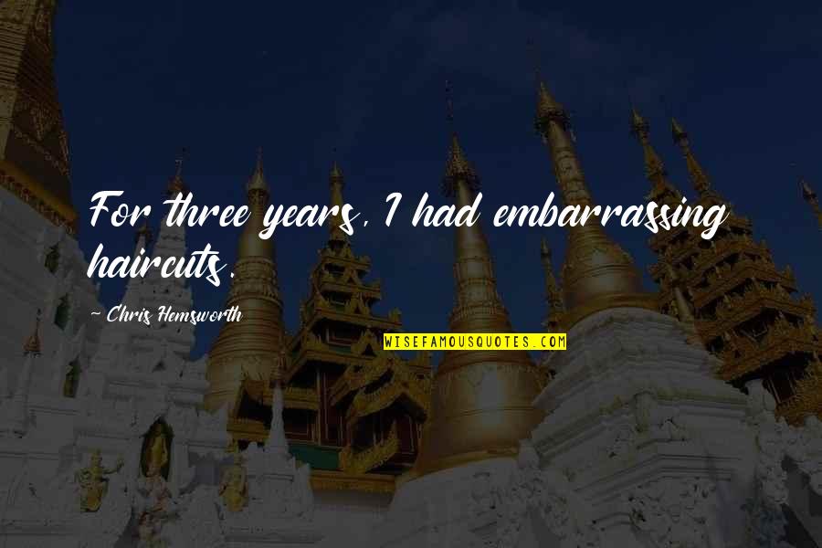 Lindback Dist Quotes By Chris Hemsworth: For three years, I had embarrassing haircuts. Lindback Dist Quotes By Chris Hemsworth: For three years, I had embarrassing haircuts.