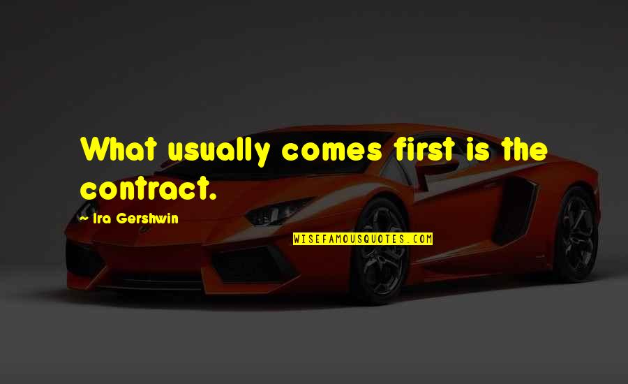 Lindback Dist Quotes By Ira Gershwin: What usually comes first is the contract. Lindback Dist Quotes By Ira Gershwin: What usually comes first is the contract.