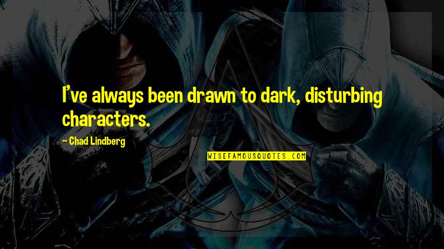 Lindberg Quotes By Chad Lindberg: I've always been drawn to dark, disturbing characters.