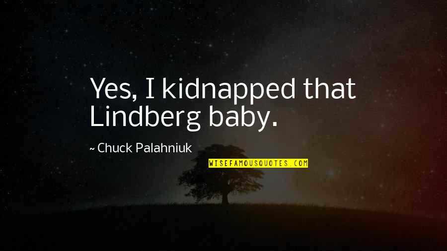 Lindberg Quotes By Chuck Palahniuk: Yes, I kidnapped that Lindberg baby.