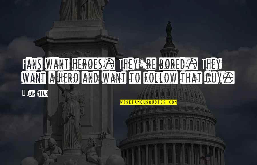 Lindberghs Plane Quotes By Jon Fitch: Fans want heroes. They're bored. They want a