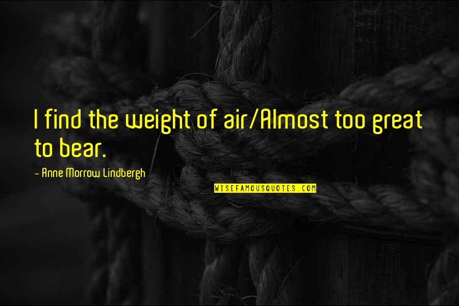 Lindbergh's Quotes By Anne Morrow Lindbergh: I find the weight of air/Almost too great