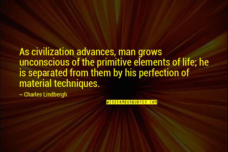 Lindbergh's Quotes By Charles Lindbergh: As civilization advances, man grows unconscious of the