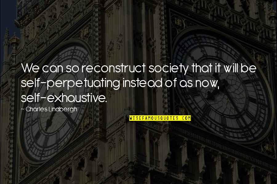 Lindbergh's Quotes By Charles Lindbergh: We can so reconstruct society that it will