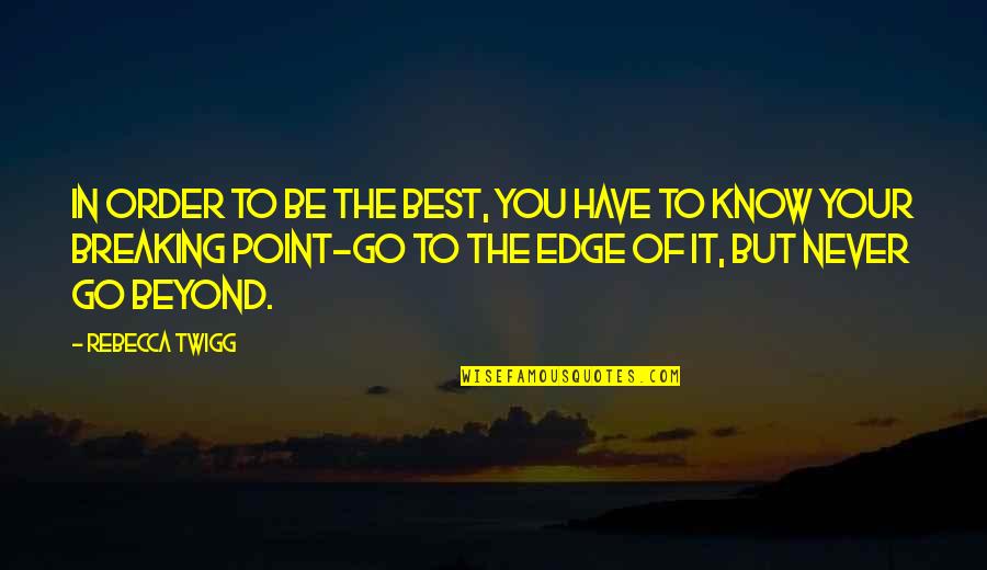 Lindborg Lumber Quotes By Rebecca Twigg: In order to be the best, you have Lindborg Lumber Quotes By Rebecca Twigg: In order to be the best, you have