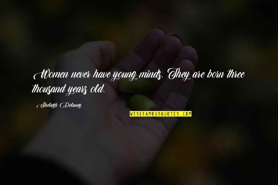 Lindeboom Beek Quotes By Shelagh Delaney: Women never have young minds. They are born Lindeboom Beek Quotes By Shelagh Delaney: Women never have young minds. They are born