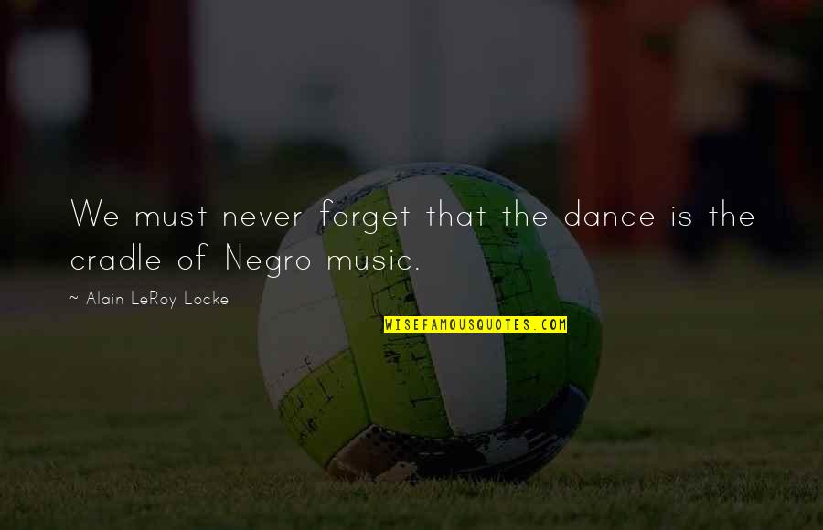 Lindegaard Manchester Quotes By Alain LeRoy Locke: We must never forget that the dance is