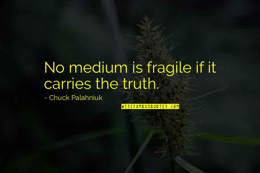 Lindegaard Quotes By Chuck Palahniuk: No medium is fragile if it carries the