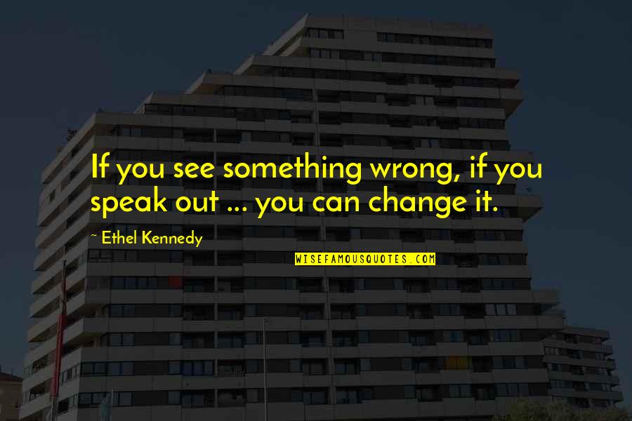 Lindekens Quotes By Ethel Kennedy: If you see something wrong, if you speak