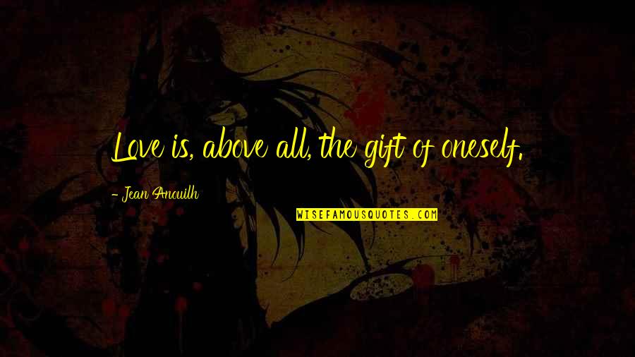 Lindekens Quotes By Jean Anouilh: Love is, above all, the gift of oneself.