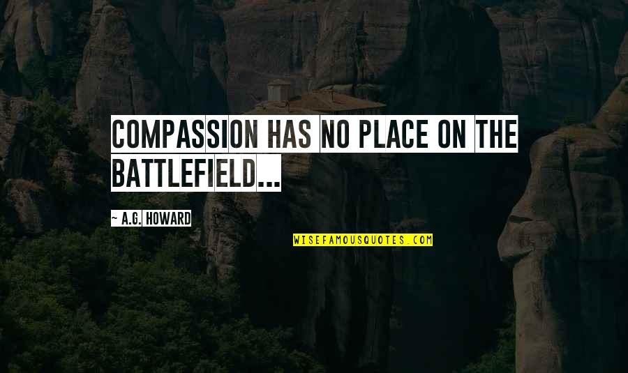 Lindekensveld Quotes By A.G. Howard: Compassion has no place on the battlefield...