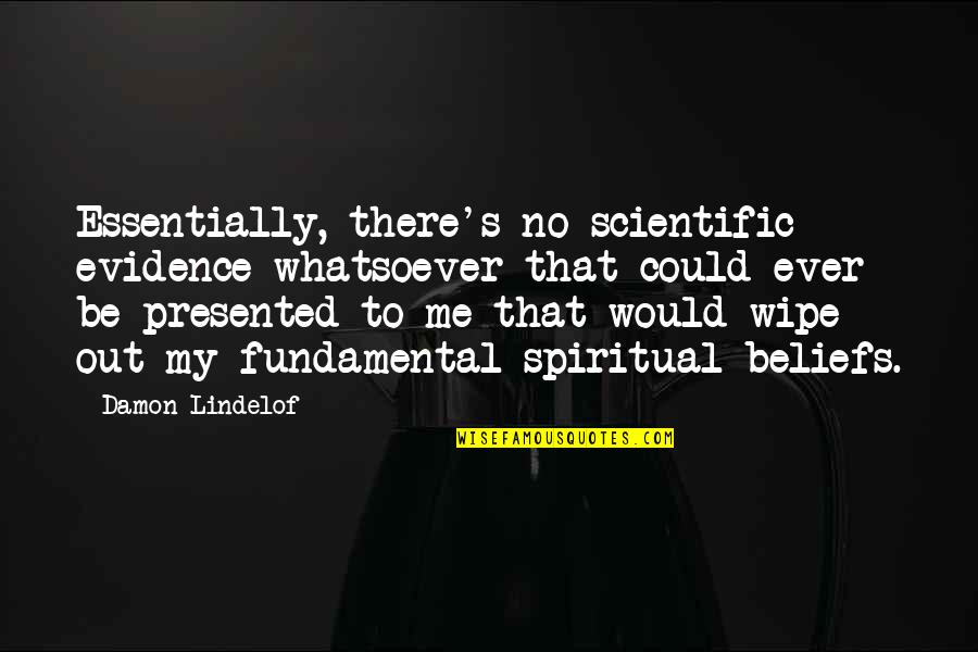Lindelof Quotes By Damon Lindelof: Essentially, there's no scientific evidence whatsoever that could