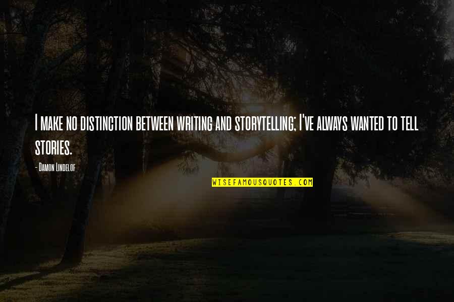 Lindelof Quotes By Damon Lindelof: I make no distinction between writing and storytelling;